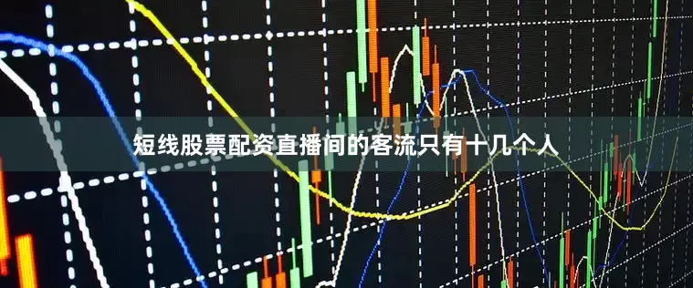 短线股票配资直播间的客流只有十几个人
