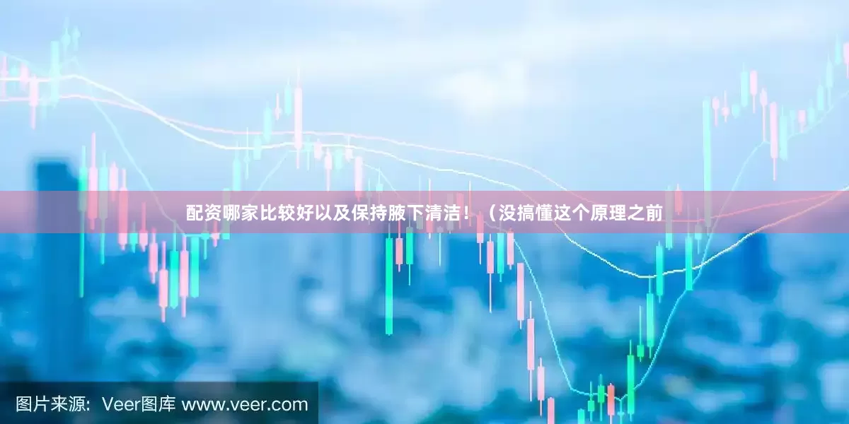配资哪家比较好以及保持腋下清洁！（没搞懂这个原理之前