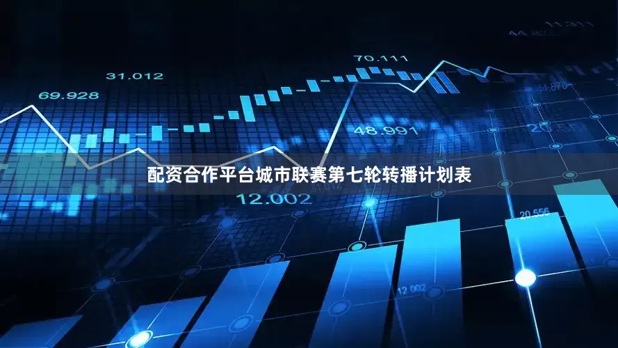 配资合作平台城市联赛第七轮转播计划表